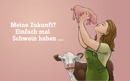 Illustration einer Person, die ein Ferkel hoch hält, dahinter steht eine Kuh. Daneben der Text: "Meine Zukunft? Einfach mal Schwein haben..."